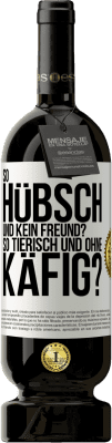 49,95 € Kostenloser Versand | Rotwein Premium Ausgabe MBS® Reserve So hübsch und kein Freund? So tierisch und ohne Käfig? Weißes Etikett. Anpassbares Etikett Reserve 12 Monate Ernte 2014 Tempranillo