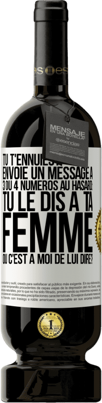 49,95 € Envoi gratuit | Vin rouge Édition Premium MBS® Réserve Tu t'ennuies? Envoie un message à 3 ou 4 numéros au hasard: tu le dis à ta femme ou c'est à moi de lui dire? Étiquette Blanche. Étiquette personnalisable Réserve 12 Mois Récolte 2015 Tempranillo