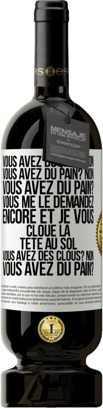 49,95 € Envoi gratuit | Vin rouge Édition Premium MBS® Réserve Vous avez du pain? Non. Vous avez du pain? Non. Vous avez du pain? Vous me le demandez encore et je vous cloue la tête au sol. V Étiquette Blanche. Étiquette personnalisable Réserve 12 Mois Récolte 2015 Tempranillo