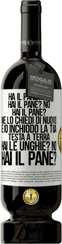 49,95 € Spedizione Gratuita | Vino rosso Edizione Premium MBS® Riserva Ha il pane? No. Hai il pane? No. Hai il pane? Me lo chiedi di nuovo e io inchiodo la tua testa a terra. Hai le unghie? No Etichetta Bianca. Etichetta personalizzabile Riserva 12 Mesi Raccogliere 2015 Tempranillo