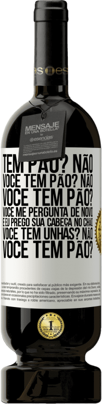 49,95 € Envio grátis | Vinho tinto Edição Premium MBS® Reserva Tem pão? Não. Você tem pão? Não. Você tem pão? Você me pergunta de novo e eu prego sua cabeça no chão. Você tem unhas? Não Etiqueta Branca. Etiqueta personalizável Reserva 12 Meses Colheita 2015 Tempranillo