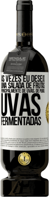 49,95 € Envio grátis | Vinho tinto Edição Premium MBS® Reserva Às vezes eu desejo uma salada de frutas, principalmente de uvas, de uvas puras fermentadas Etiqueta Branca. Etiqueta personalizável Reserva 12 Meses Colheita 2016 Tempranillo