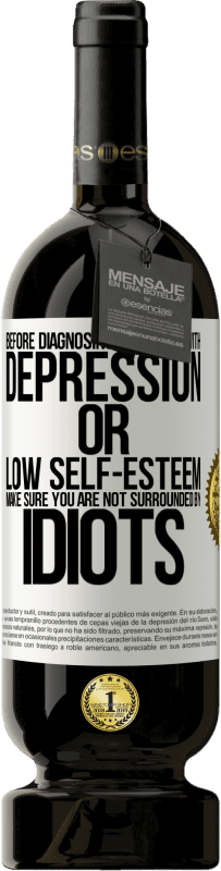 49,95 € Free Shipping | Red Wine Premium Edition MBS® Reserve Before diagnosing yourself with depression or low self-esteem, make sure you are not surrounded by idiots White Label. Customizable label Reserve 12 Months Harvest 2014 Tempranillo