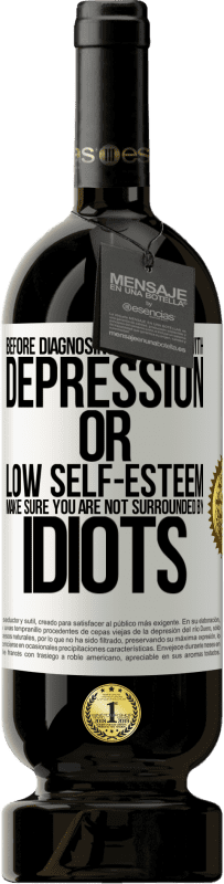 49,95 € Free Shipping | Red Wine Premium Edition MBS® Reserve Before diagnosing yourself with depression or low self-esteem, make sure you are not surrounded by idiots White Label. Customizable label Reserve 12 Months Harvest 2015 Tempranillo