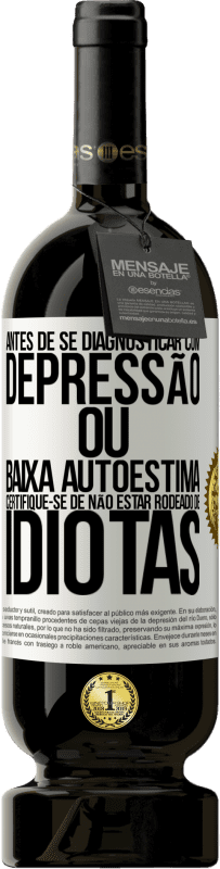 49,95 € Envio grátis | Vinho tinto Edição Premium MBS® Reserva Antes de se diagnosticar com depressão ou baixa autoestima, certifique-se de não estar rodeado de idiotas Etiqueta Branca. Etiqueta personalizável Reserva 12 Meses Colheita 2015 Tempranillo