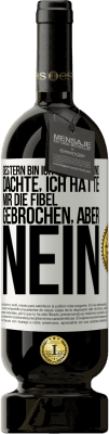 49,95 € Kostenloser Versand | Rotwein Premium Ausgabe MBS® Reserve Gestern bin ich gestürzt und dachte, ich hätte mir die Fibel gebrochen. Aber nein Weißes Etikett. Anpassbares Etikett Reserve 12 Monate Ernte 2014 Tempranillo