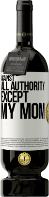 49,95 € Free Shipping | Red Wine Premium Edition MBS® Reserve Against all authority ... except my mom White Label. Customizable label Reserve 12 Months Harvest 2016 Tempranillo
