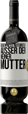 49,95 € Kostenloser Versand | Rotwein Premium Ausgabe MBS® Reserve Gegen alle Autorität ... Außer der meiner Mutter Weißes Etikett. Anpassbares Etikett Reserve 12 Monate Ernte 2014 Tempranillo