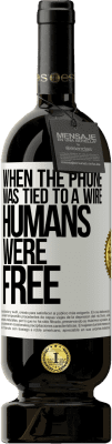 49,95 € Free Shipping | Red Wine Premium Edition MBS® Reserve When the phone was tied to a wire humans were free White Label. Customizable label Reserve 12 Months Harvest 2016 Tempranillo