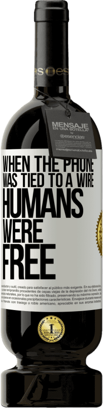 49,95 € Free Shipping | Red Wine Premium Edition MBS® Reserve When the phone was tied to a wire humans were free White Label. Customizable label Reserve 12 Months Harvest 2016 Tempranillo