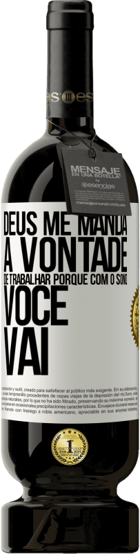 49,95 € Envio grátis | Vinho tinto Edição Premium MBS® Reserva Deus me manda a vontade de trabalhar porque com o sono voce vai Etiqueta Branca. Etiqueta personalizável Reserva 12 Meses Colheita 2015 Tempranillo