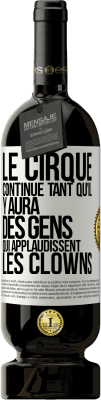 49,95 € Envoi gratuit | Vin rouge Édition Premium MBS® Réserve Le cirque continue tant qu'il y aura des gens qui applaudissent les clowns Étiquette Blanche. Étiquette personnalisable Réserve 12 Mois Récolte 2014 Tempranillo