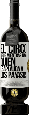 49,95 € Envío gratis | Vino Tinto Edición Premium MBS® Reserva El circo sigue mientras haya quien le aplauda a los payasos Etiqueta Blanca. Etiqueta personalizable Reserva 12 Meses Cosecha 2015 Tempranillo