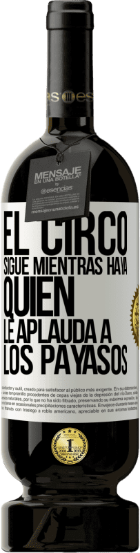 49,95 € Envío gratis | Vino Tinto Edición Premium MBS® Reserva El circo sigue mientras haya quien le aplauda a los payasos Etiqueta Blanca. Etiqueta personalizable Reserva 12 Meses Cosecha 2014 Tempranillo