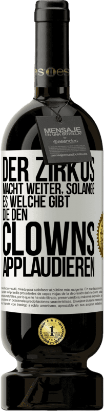 49,95 € Kostenloser Versand | Rotwein Premium Ausgabe MBS® Reserve Der Zirkus macht weiter, solange es welche gibt, die den Clowns applaudieren Weißes Etikett. Anpassbares Etikett Reserve 12 Monate Ernte 2016 Tempranillo