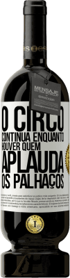 49,95 € Envio grátis | Vinho tinto Edição Premium MBS® Reserva O circo continua enquanto houver quem aplauda os palhaços Etiqueta Branca. Etiqueta personalizável Reserva 12 Meses Colheita 2016 Tempranillo