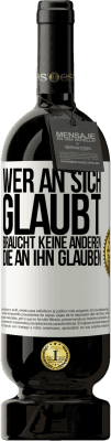 49,95 € Kostenloser Versand | Rotwein Premium Ausgabe MBS® Reserve Wer an sich glaubt, braucht keine anderen, die an ihn glauben Weißes Etikett. Anpassbares Etikett Reserve 12 Monate Ernte 2016 Tempranillo