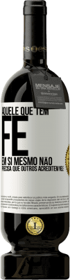 49,95 € Envio grátis | Vinho tinto Edição Premium MBS® Reserva Aquele que tem fé em si mesmo não precisa que outros acreditem nele Etiqueta Branca. Etiqueta personalizável Reserva 12 Meses Colheita 2015 Tempranillo