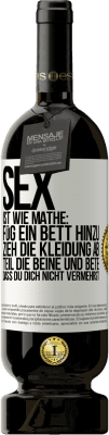 49,95 € Kostenloser Versand | Rotwein Premium Ausgabe MBS® Reserve Sex ist wie Mathe: Füg ein Bett hinzu, zieh die Kleidung ab, teil die Beine und bete, dass du dich nicht vermehrst Weißes Etikett. Anpassbares Etikett Reserve 12 Monate Ernte 2015 Tempranillo