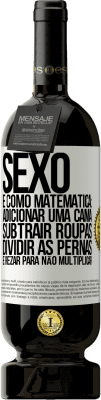 49,95 € Envio grátis | Vinho tinto Edição Premium MBS® Reserva Sexo é como matemática: adicionar uma cama, subtrair roupas, dividir as pernas e rezar para não multiplicar Etiqueta Branca. Etiqueta personalizável Reserva 12 Meses Colheita 2014 Tempranillo