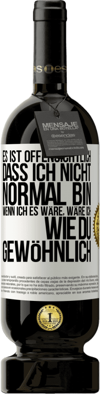 49,95 € Kostenloser Versand | Rotwein Premium Ausgabe MBS® Reserve Es ist offensichtlich, dass ich nicht normal bin, wenn ich es wäre, wäre ich wie du, gewöhnlich Weißes Etikett. Anpassbares Etikett Reserve 12 Monate Ernte 2015 Tempranillo