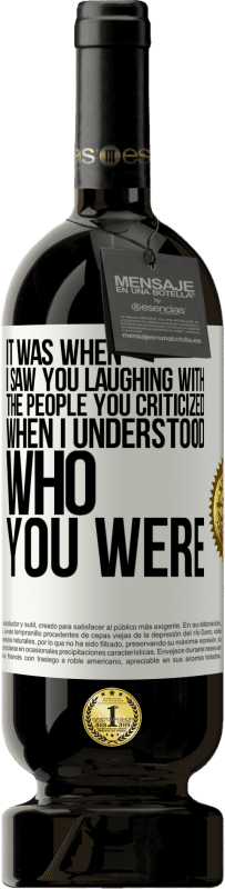 49,95 € Free Shipping | Red Wine Premium Edition MBS® Reserve It was when I saw you laughing with the people you criticized, when I understood who you were White Label. Customizable label Reserve 12 Months Harvest 2016 Tempranillo