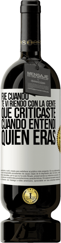 49,95 € Envío gratis | Vino Tinto Edición Premium MBS® Reserva Fue cuando te vi riendo con la gente que criticaste, cuando entendí quién eras Etiqueta Blanca. Etiqueta personalizable Reserva 12 Meses Cosecha 2014 Tempranillo