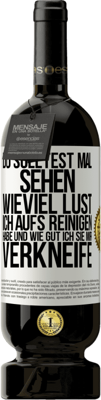 49,95 € Kostenloser Versand | Rotwein Premium Ausgabe MBS® Reserve Du solltest mal sehen, wieviel Lust ich aufs Reinigen habe und wie gut ich sie mir verkneife Weißes Etikett. Anpassbares Etikett Reserve 12 Monate Ernte 2015 Tempranillo