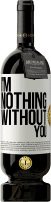 49,95 € Free Shipping | Red Wine Premium Edition MBS® Reserve I'm nothing without you White Label. Customizable label Reserve 12 Months Harvest 2015 Tempranillo