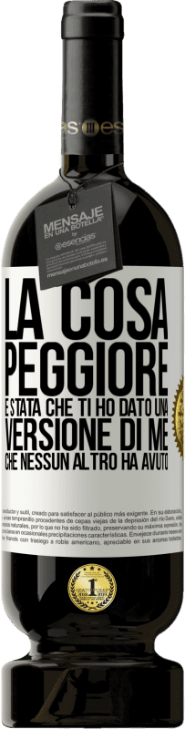 49,95 € Spedizione Gratuita | Vino rosso Edizione Premium MBS® Riserva La cosa peggiore è stata che ti ho dato una versione di me che nessun altro ha avuto Etichetta Bianca. Etichetta personalizzabile Riserva 12 Mesi Raccogliere 2014 Tempranillo