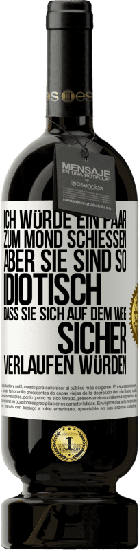 49,95 € Kostenloser Versand | Rotwein Premium Ausgabe MBS® Reserve Ich würde ein paar zum Mond schießen, aber sie sind so idiotisch, dass sie sich auf dem Weg sicher verlaufen würden Weißes Etikett. Anpassbares Etikett Reserve 12 Monate Ernte 2015 Tempranillo