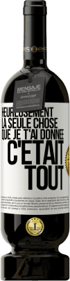 49,95 € Envoi gratuit | Vin rouge Édition Premium MBS® Réserve Heureusement, la seule chose que je t'ai donnée c'était tout Étiquette Blanche. Étiquette personnalisable Réserve 12 Mois Récolte 2014 Tempranillo