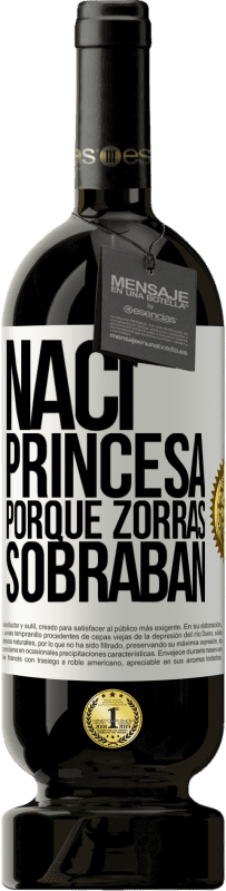 49,95 € Envío gratis | Vino Tinto Edición Premium MBS® Reserva Nací princesa porque zorras sobraban Etiqueta Blanca. Etiqueta personalizable Reserva 12 Meses Cosecha 2014 Tempranillo