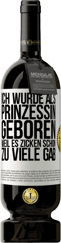 49,95 € Kostenloser Versand | Rotwein Premium Ausgabe MBS® Reserve Ich wurde als Prinzessin geboren, weil es Zicken schon zu viele gab Weißes Etikett. Anpassbares Etikett Reserve 12 Monate Ernte 2014 Tempranillo