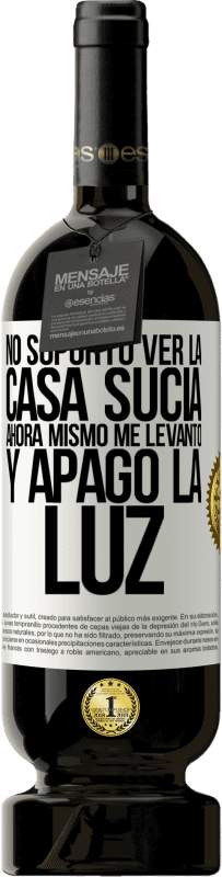 49,95 € Envío gratis | Vino Tinto Edición Premium MBS® Reserva No soporto ver la casa sucia. Ahora mismo me levanto y apago la luz Etiqueta Blanca. Etiqueta personalizable Reserva 12 Meses Cosecha 2015 Tempranillo