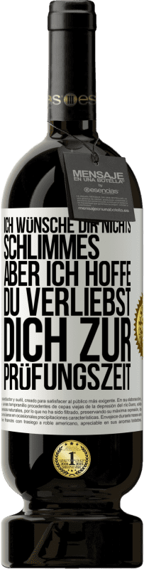 49,95 € Kostenloser Versand | Rotwein Premium Ausgabe MBS® Reserve Ich wünsche dir nichts Schlimmes, aber ich hoffe, du verliebst dich zur Prüfungszeit Weißes Etikett. Anpassbares Etikett Reserve 12 Monate Ernte 2014 Tempranillo