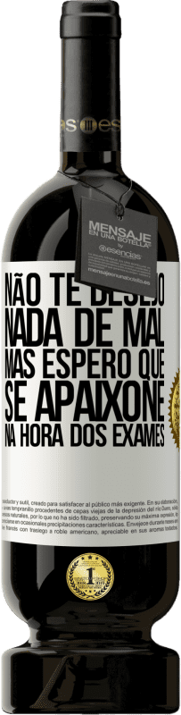 49,95 € Envio grátis | Vinho tinto Edição Premium MBS® Reserva Não te desejo nada de mal, mas espero que se apaixone na hora dos exames Etiqueta Branca. Etiqueta personalizável Reserva 12 Meses Colheita 2014 Tempranillo