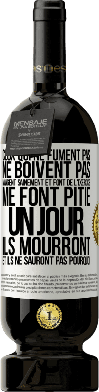 49,95 € Envoi gratuit | Vin rouge Édition Premium MBS® Réserve Ceux qui ne fument pas, ne boivent pas, mangent sainement et font de l'exercice me font pitié. Un jour, ils mourront et ils ne s Étiquette Blanche. Étiquette personnalisable Réserve 12 Mois Récolte 2015 Tempranillo