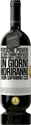 49,95 € Spedizione Gratuita | Vino rosso Edizione Premium MBS® Riserva Persone povere che non fumano, non bevono, mangiano sano e fanno esercizio. Un giorno moriranno e non sapranno cosa Etichetta Bianca. Etichetta personalizzabile Riserva 12 Mesi Raccogliere 2015 Tempranillo