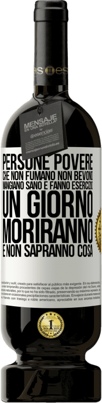 49,95 € Spedizione Gratuita | Vino rosso Edizione Premium MBS® Riserva Persone povere che non fumano, non bevono, mangiano sano e fanno esercizio. Un giorno moriranno e non sapranno cosa Etichetta Bianca. Etichetta personalizzabile Riserva 12 Mesi Raccogliere 2015 Tempranillo