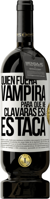 49,95 € Envío gratis | Vino Tinto Edición Premium MBS® Reserva Quién fuera vampira para que me clavaras esa estaca Etiqueta Blanca. Etiqueta personalizable Reserva 12 Meses Cosecha 2014 Tempranillo