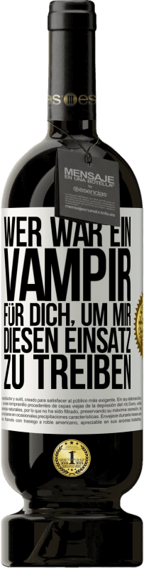 49,95 € Kostenloser Versand | Rotwein Premium Ausgabe MBS® Reserve Wer war ein Vampir für dich, um mir diesen Einsatz zu treiben? Weißes Etikett. Anpassbares Etikett Reserve 12 Monate Ernte 2014 Tempranillo