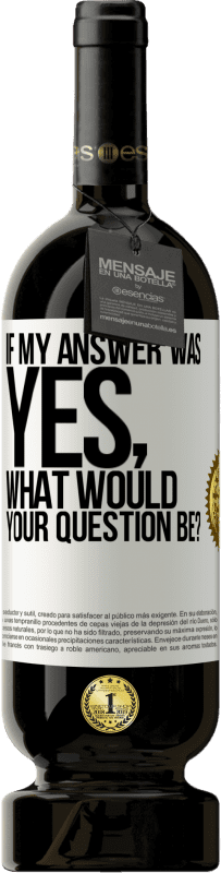 49,95 € Free Shipping | Red Wine Premium Edition MBS® Reserve If my answer was Yes, what would your question be? White Label. Customizable label Reserve 12 Months Harvest 2014 Tempranillo