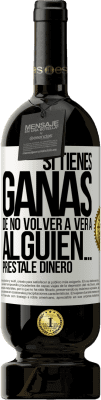 49,95 € Envío gratis | Vino Tinto Edición Premium MBS® Reserva Si tienes ganas de no volver a ver a alguien… préstale dinero Etiqueta Blanca. Etiqueta personalizable Reserva 12 Meses Cosecha 2016 Tempranillo