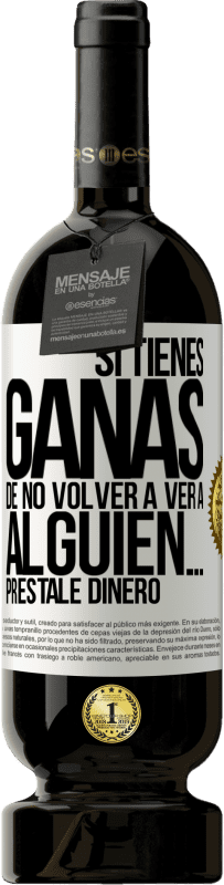 49,95 € Envío gratis | Vino Tinto Edición Premium MBS® Reserva Si tienes ganas de no volver a ver a alguien… préstale dinero Etiqueta Blanca. Etiqueta personalizable Reserva 12 Meses Cosecha 2016 Tempranillo