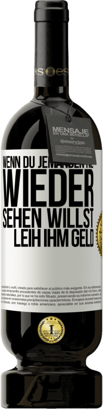 49,95 € Kostenloser Versand | Rotwein Premium Ausgabe MBS® Reserve Wenn du jemanden nie wieder sehen willst, leih ihm Geld Weißes Etikett. Anpassbares Etikett Reserve 12 Monate Ernte 2014 Tempranillo