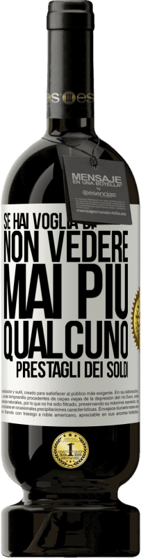 49,95 € Spedizione Gratuita | Vino rosso Edizione Premium MBS® Riserva Se hai voglia di non vedere mai più qualcuno ... prestagli dei soldi Etichetta Bianca. Etichetta personalizzabile Riserva 12 Mesi Raccogliere 2014 Tempranillo