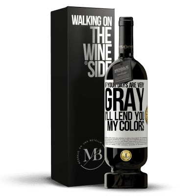 «If your days are very gray, I'll lend you my colors» Premium Edition MBS® Reserve