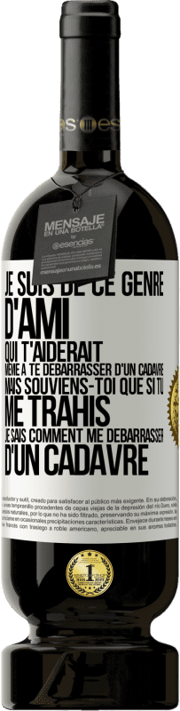 49,95 € Envoi gratuit | Vin rouge Édition Premium MBS® Réserve Je suis de ce genre d'ami qui t'aiderait même à te débarrasser d'un cadavre, mais souviens-toi que si tu me trahis… je sais comm Étiquette Blanche. Étiquette personnalisable Réserve 12 Mois Récolte 2014 Tempranillo