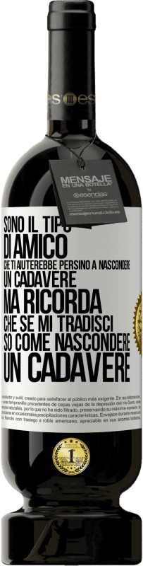 49,95 € Spedizione Gratuita | Vino rosso Edizione Premium MBS® Riserva Sono il tipo di amico che ti aiuterebbe persino a nascondere un cadavere, ma ricorda che se mi tradisci ... so come Etichetta Bianca. Etichetta personalizzabile Riserva 12 Mesi Raccogliere 2014 Tempranillo